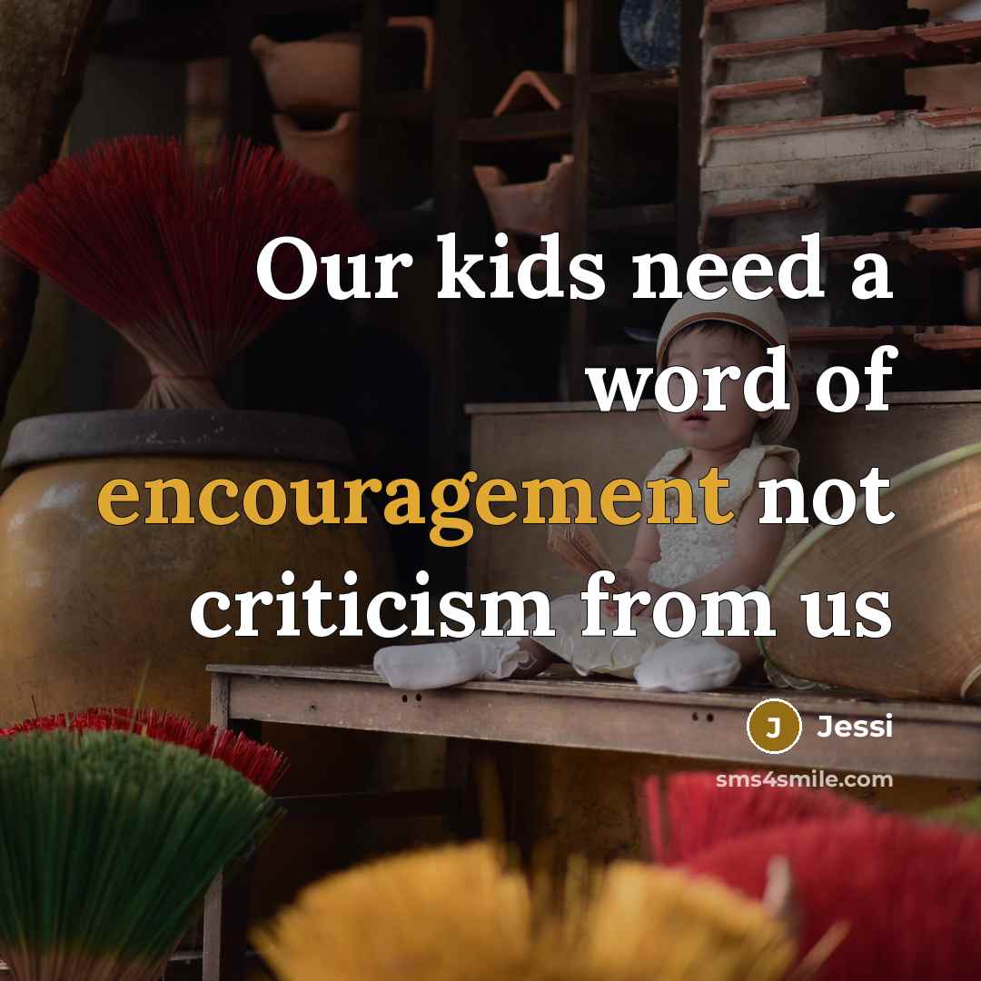 “Our kids need a word of encouragement not criticism from us” quote by Jessi