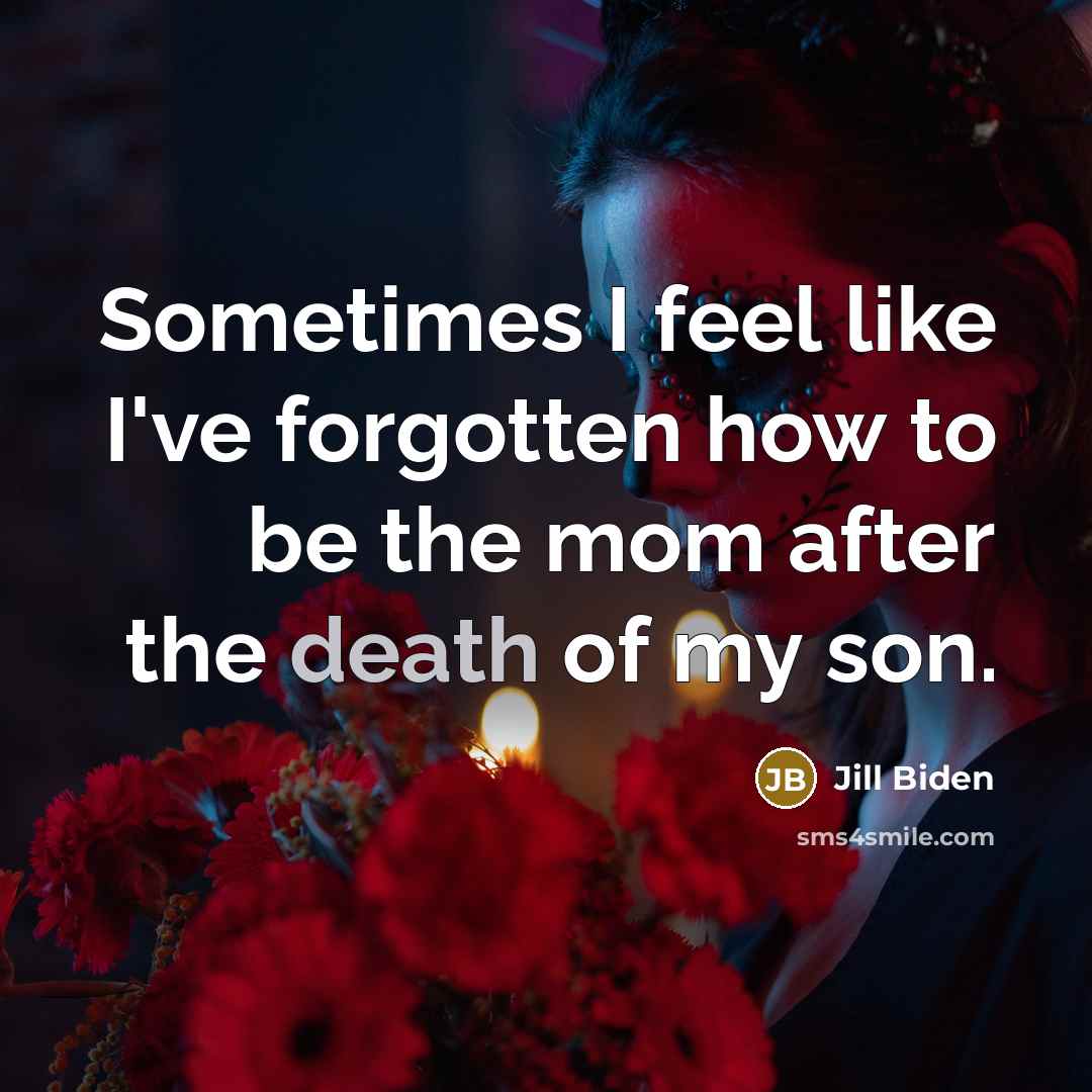 “Sometimes I feel like I've forgotten how to be the…” quote by Jill Biden