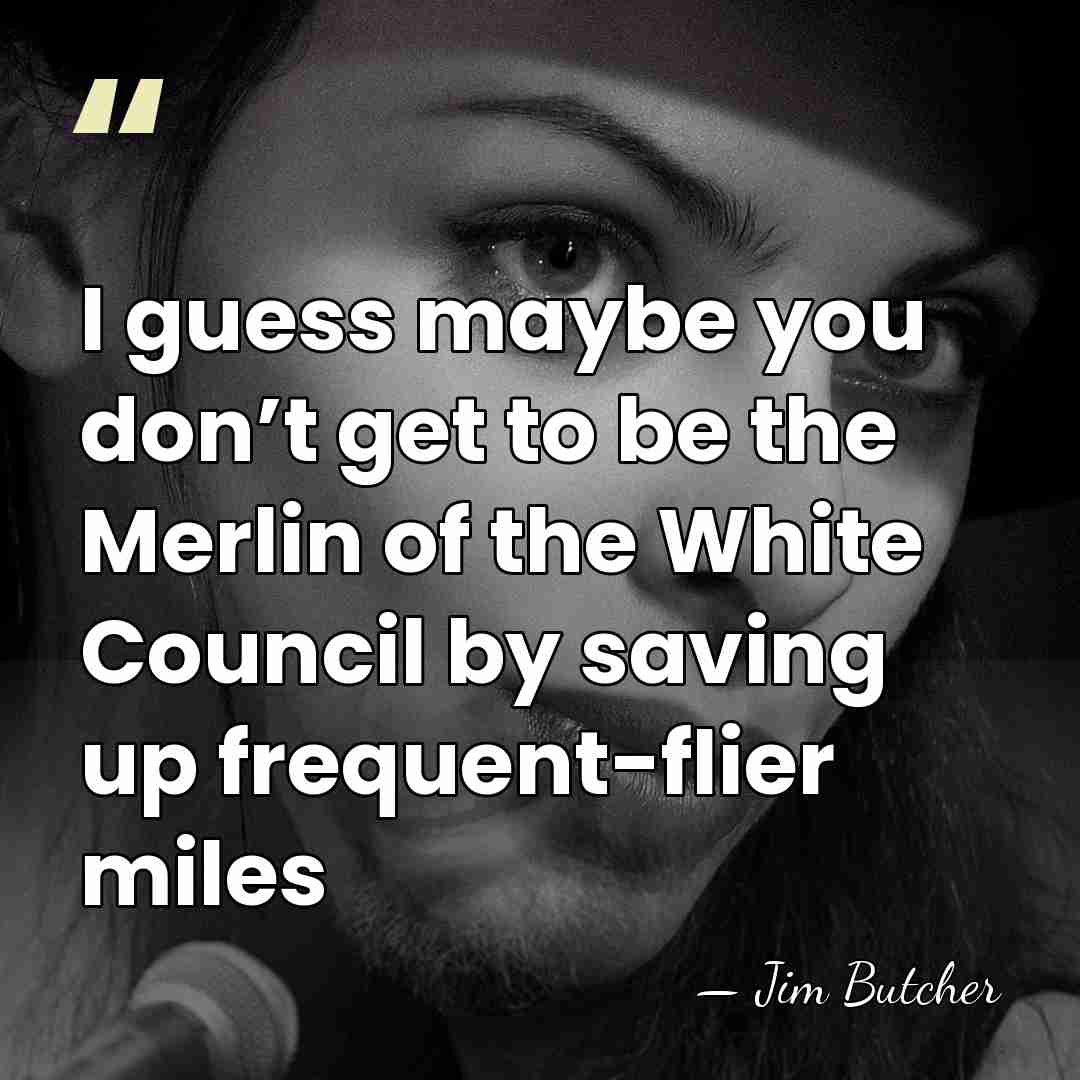 I guess maybe you don’t get to be the Merlin of the&hellip; - Jim Butcher