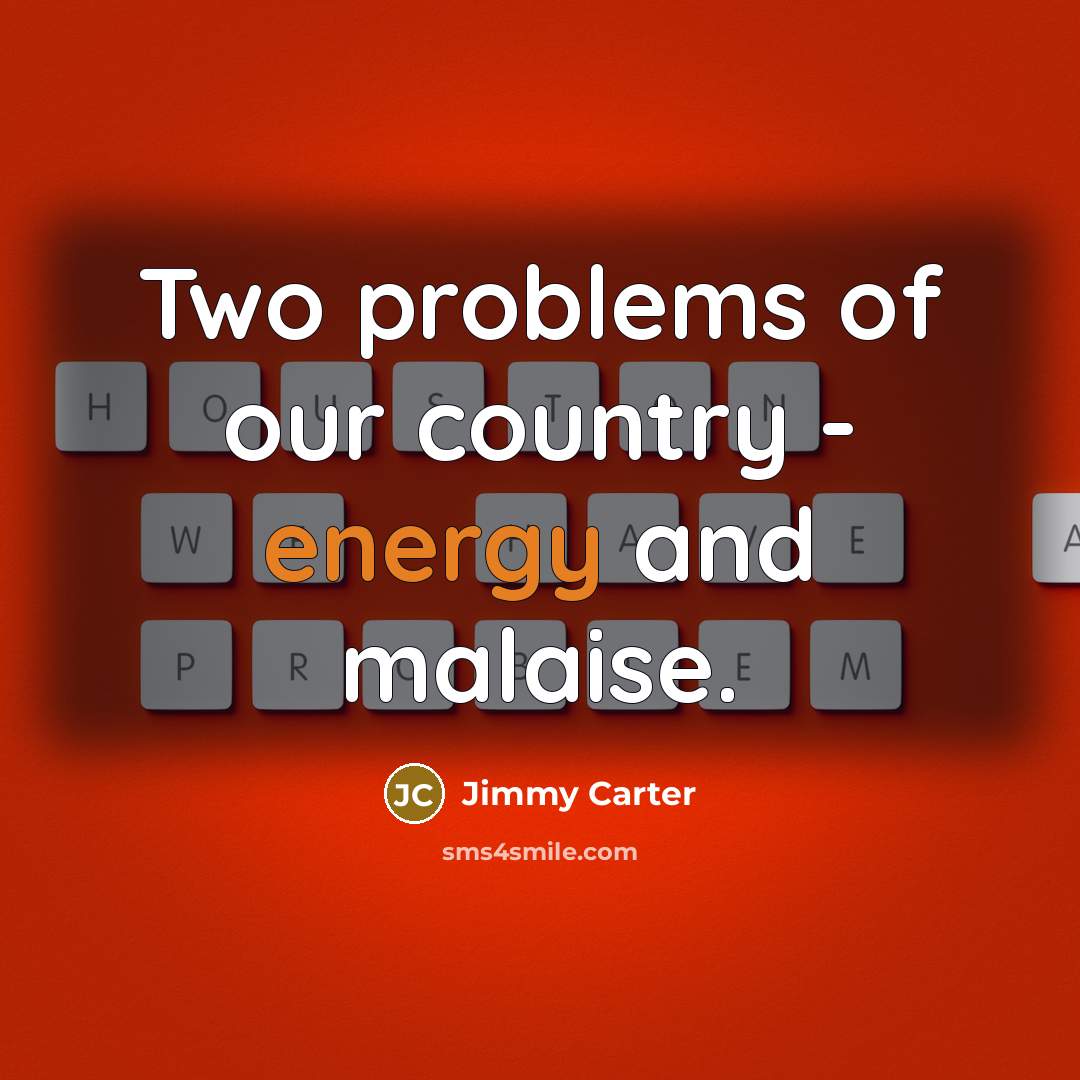 “Two problems of our country - energy and malaise.…” quote by Jimmy Carter
