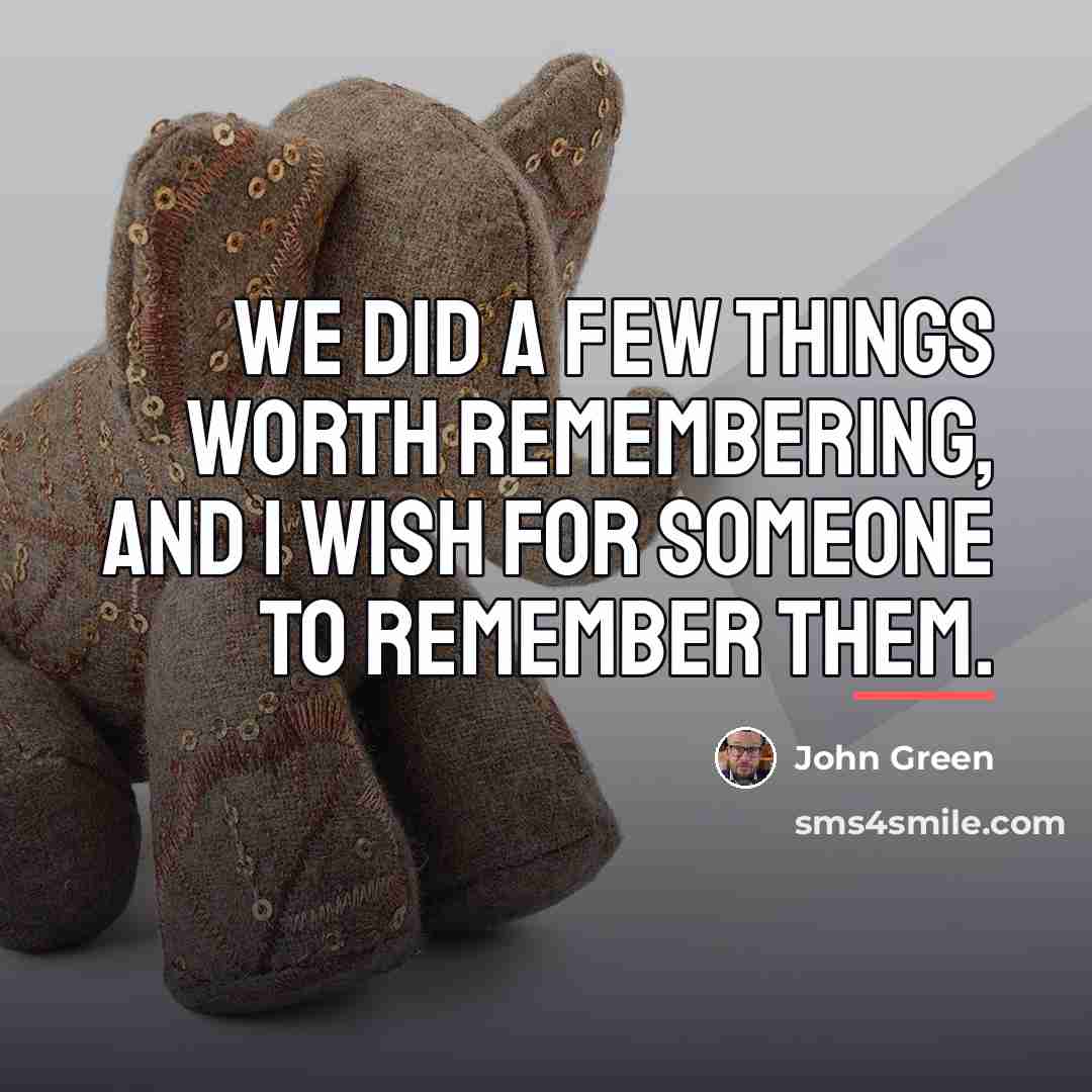 “We did a few things worth remembering, and I wish…” quote by John Green