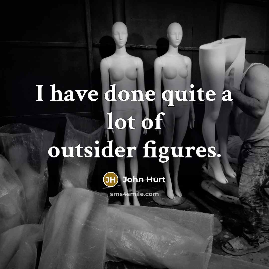 “I have done quite a lot of outsider figures.…” quote by John Hurt