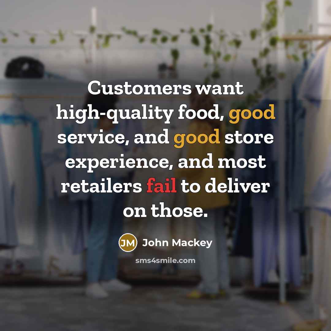 “Customers want high-quality food, good service, and good store experience,…” quote by John Mackey