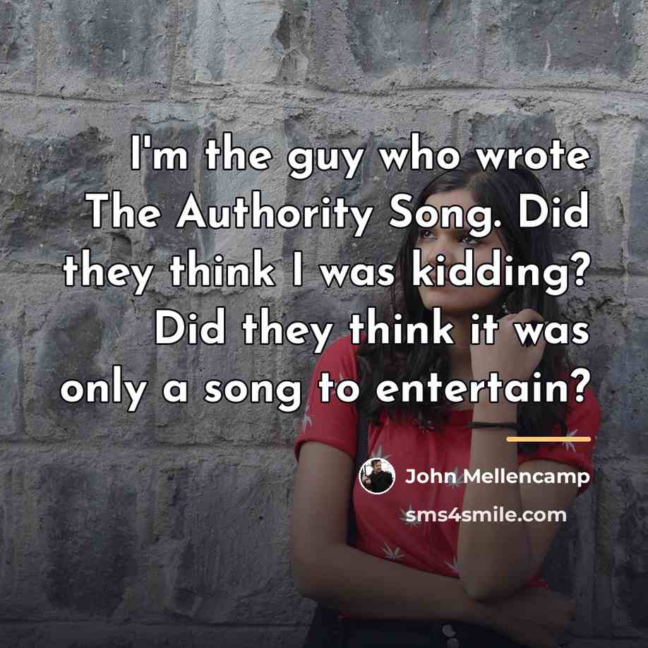 “I'm the guy who wrote The Authority Song. Did they…” quote by John Mellencamp