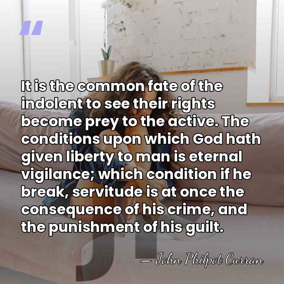 It is the common fate of the indolent to see their rights&hellip; - John Philpot Curran