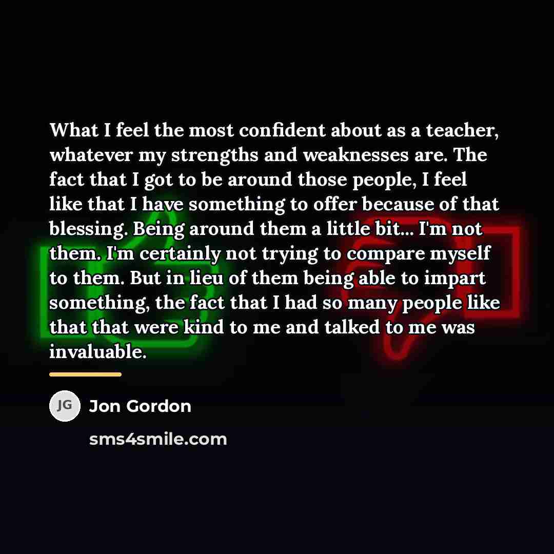 “What I feel the most confident about as a teacher,…” quote by Jon Gordon