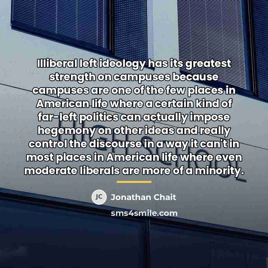 “Illiberal left ideology has its greatest strength on campuses because…” quote by Jonathan Chait