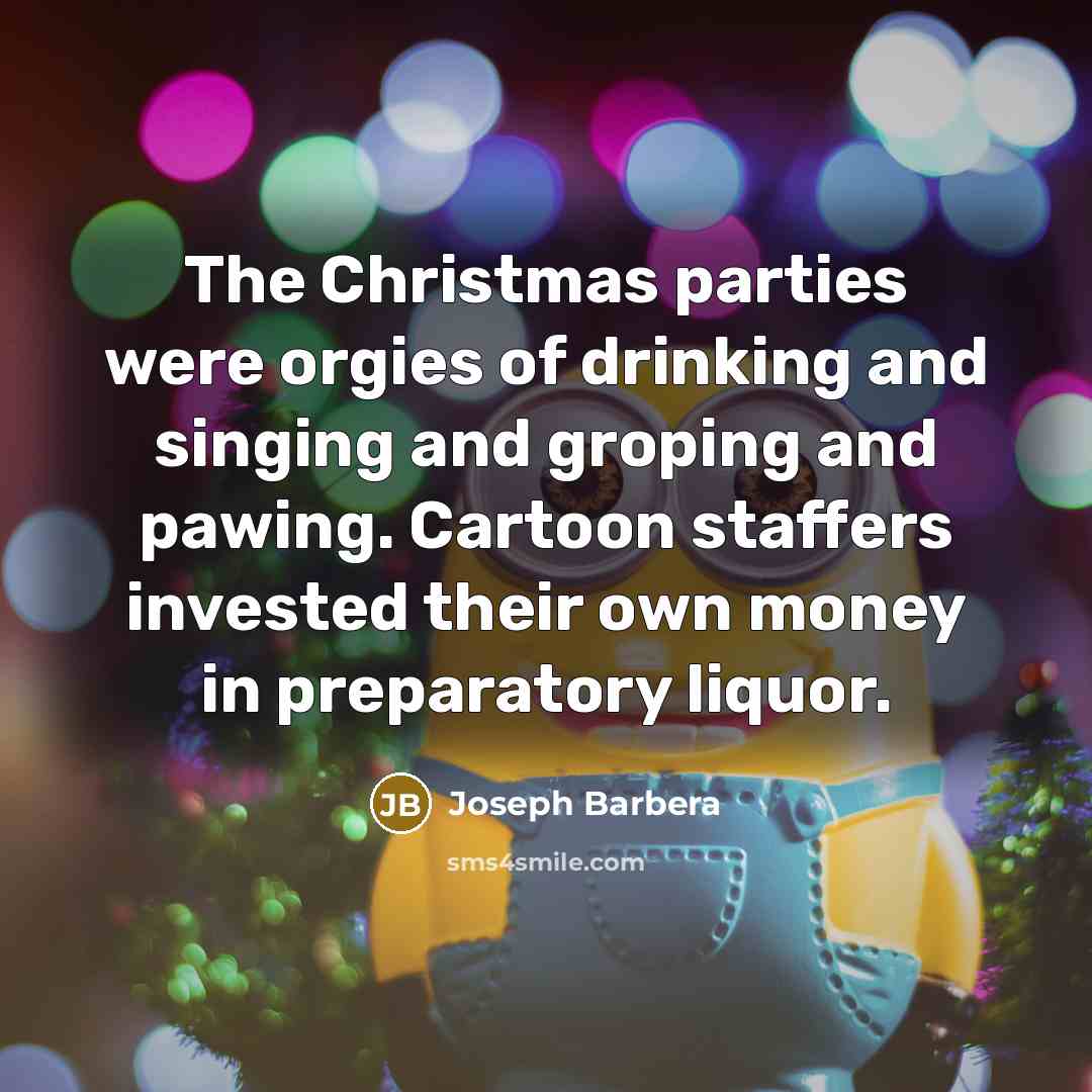 “The Christmas parties were orgies of drinking and singing and…” quote by Joseph Barbera