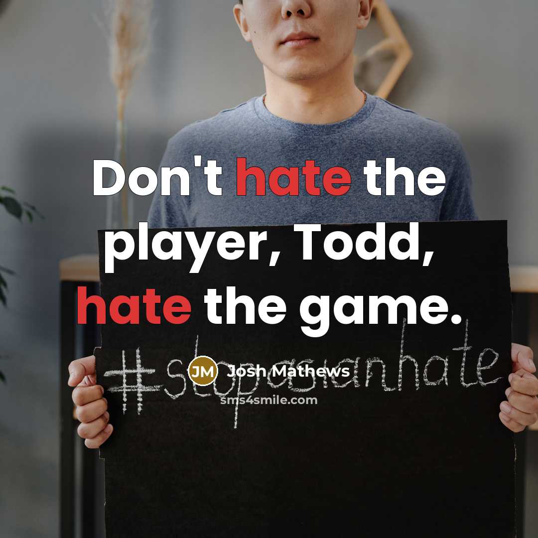 “Don't hate the player, Todd, hate the game.…” quote by Josh Mathews