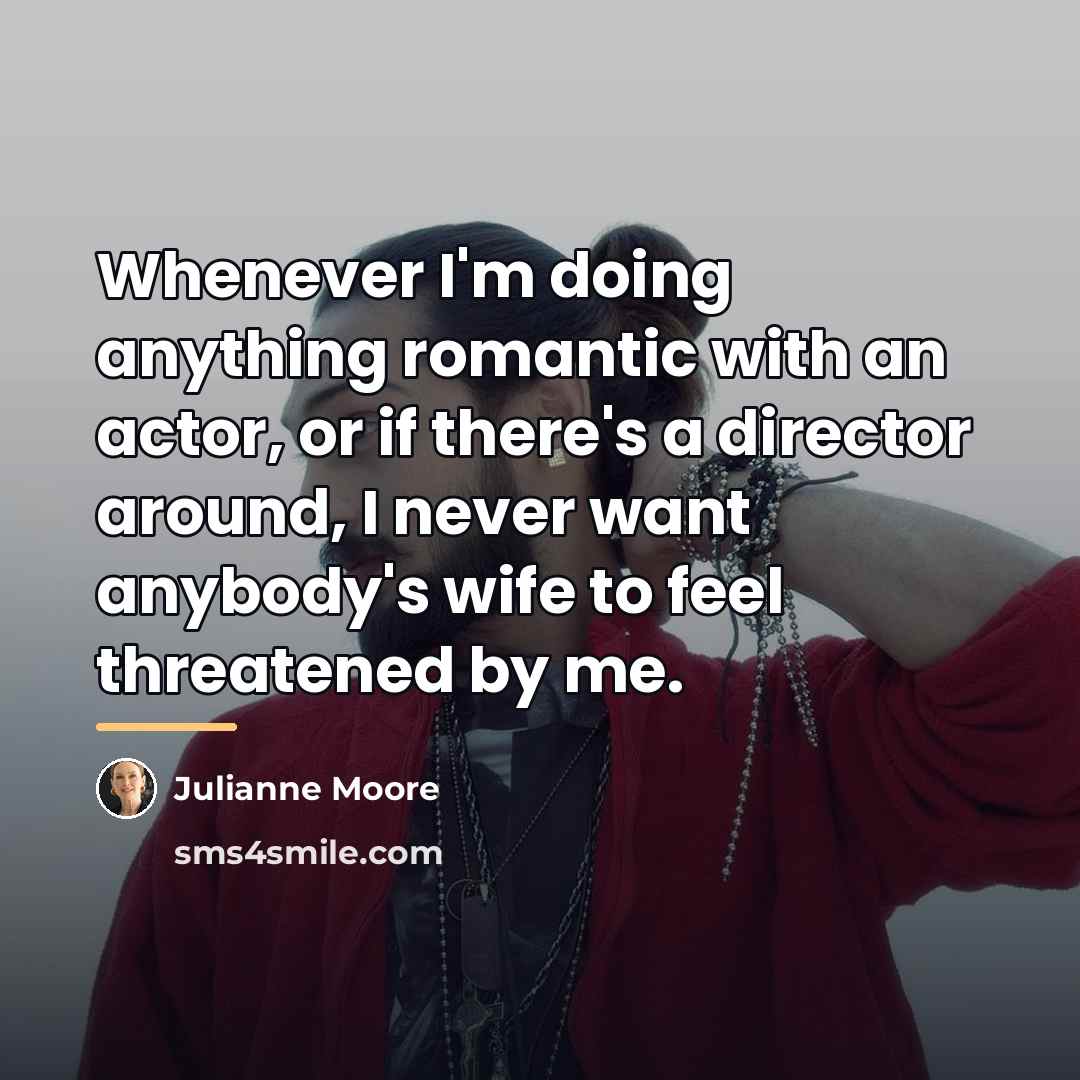 “Whenever I'm doing anything romantic with an actor, or if…” quote by Julianne Moore