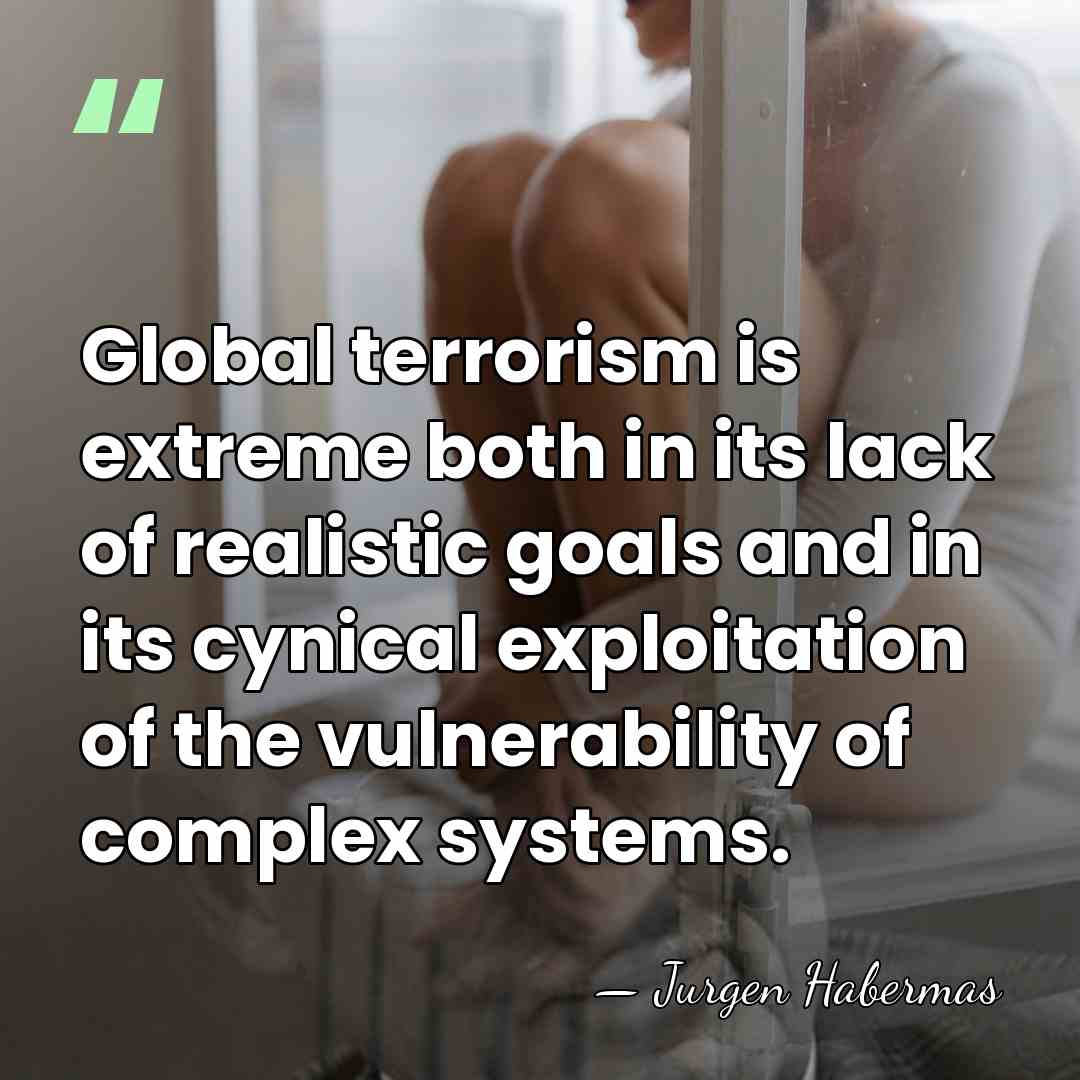 Global terrorism is extreme both in its lack of realistic goals and&hellip; - Jurgen Habermas
