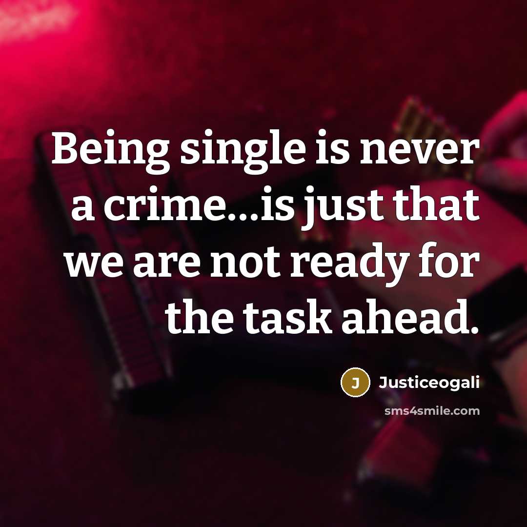 “Being single is never a crime......is just that we are…” quote by Justiceogali