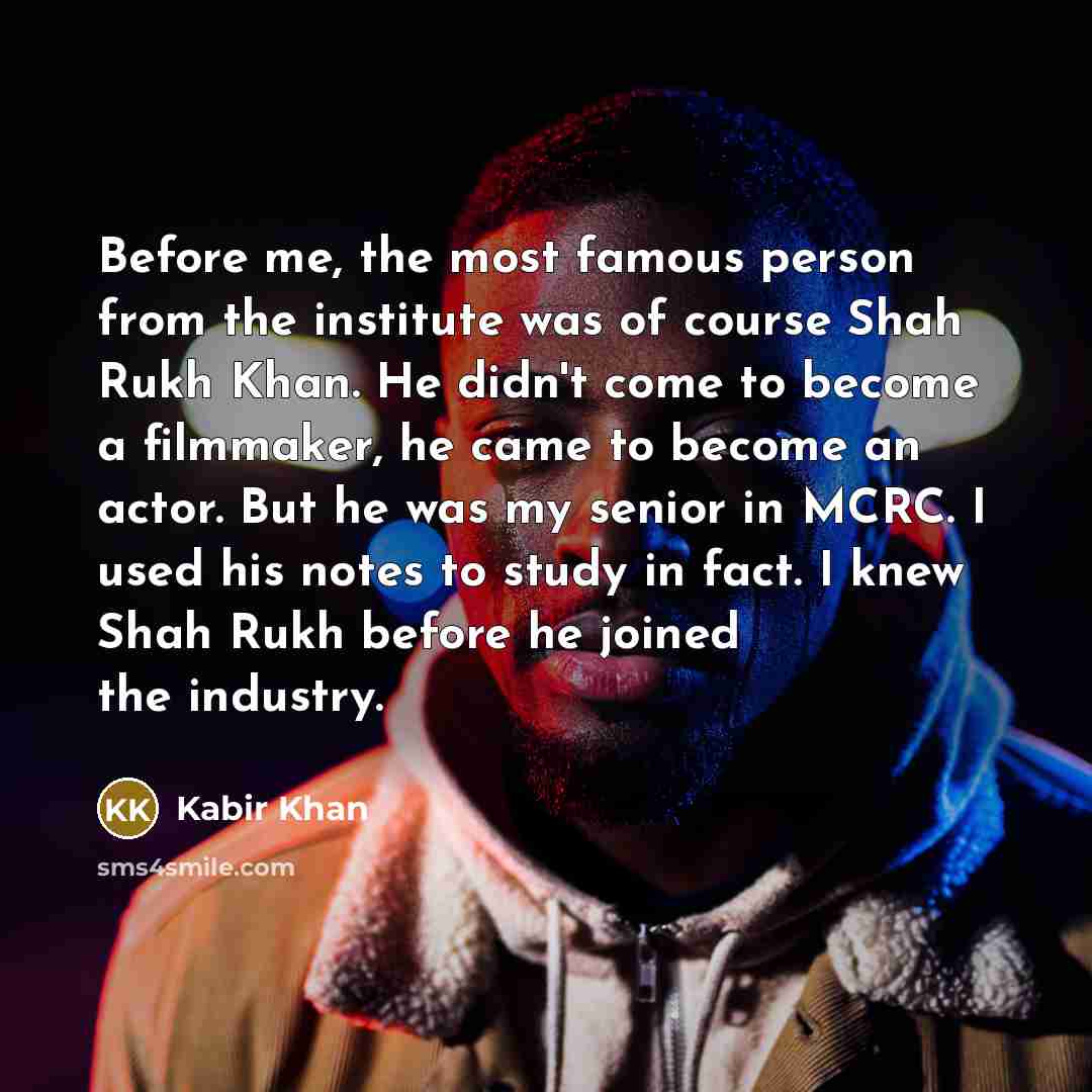 “Before me, the most famous person from the institute was…” quote by Kabir Khan
