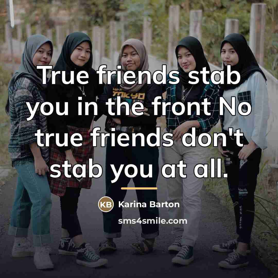 “True friends stab you in the front No true friends…” quote by Karina Barton