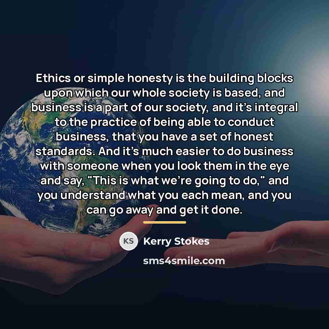 “Ethics or simple honesty is the building blocks upon which…” quote by Kerry Stokes