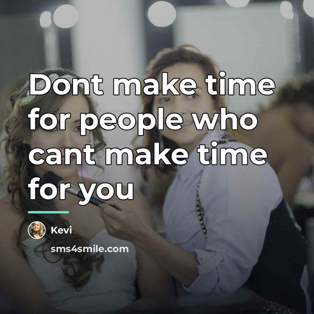 “Dont make time for people who cant make time for…” quote by Kevi
