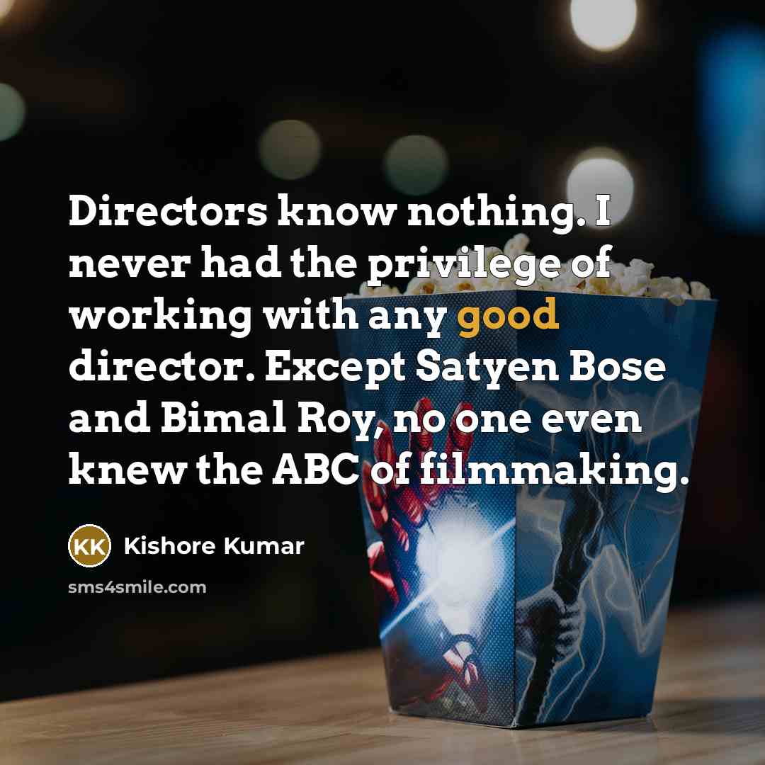 “Directors know nothing. I never had the privilege of working…” quote by Kishore Kumar