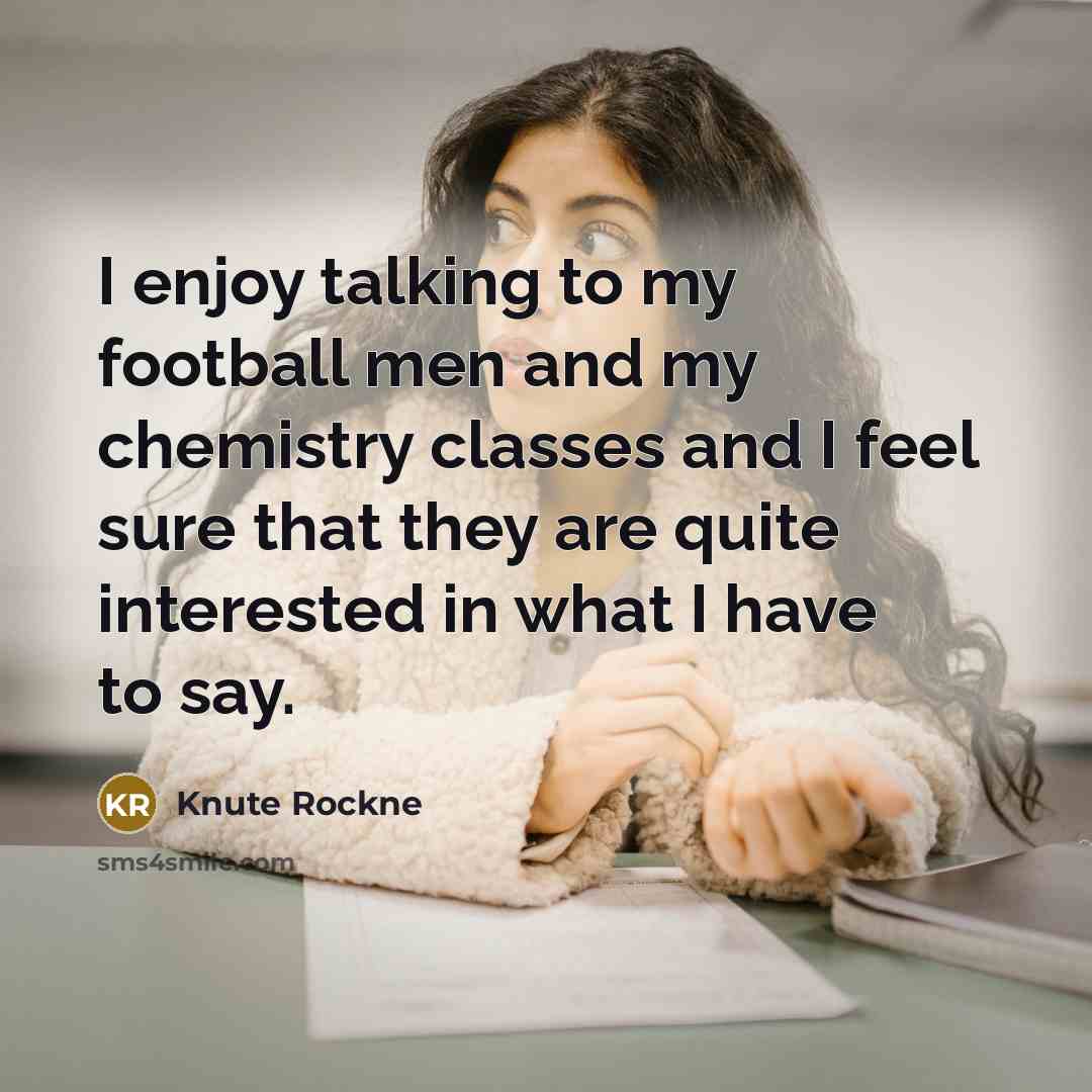 “I enjoy talking to my football men and my chemistry…” quote by Knute Rockne