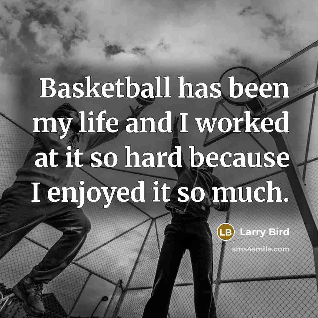 “Basketball has been my life and I worked at it…” quote by Larry Bird