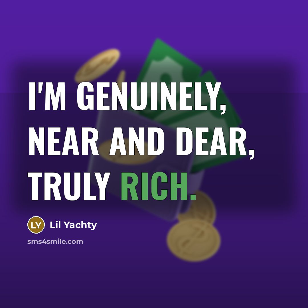“I'm genuinely, near and dear, truly rich.…” quote by Lil Yachty