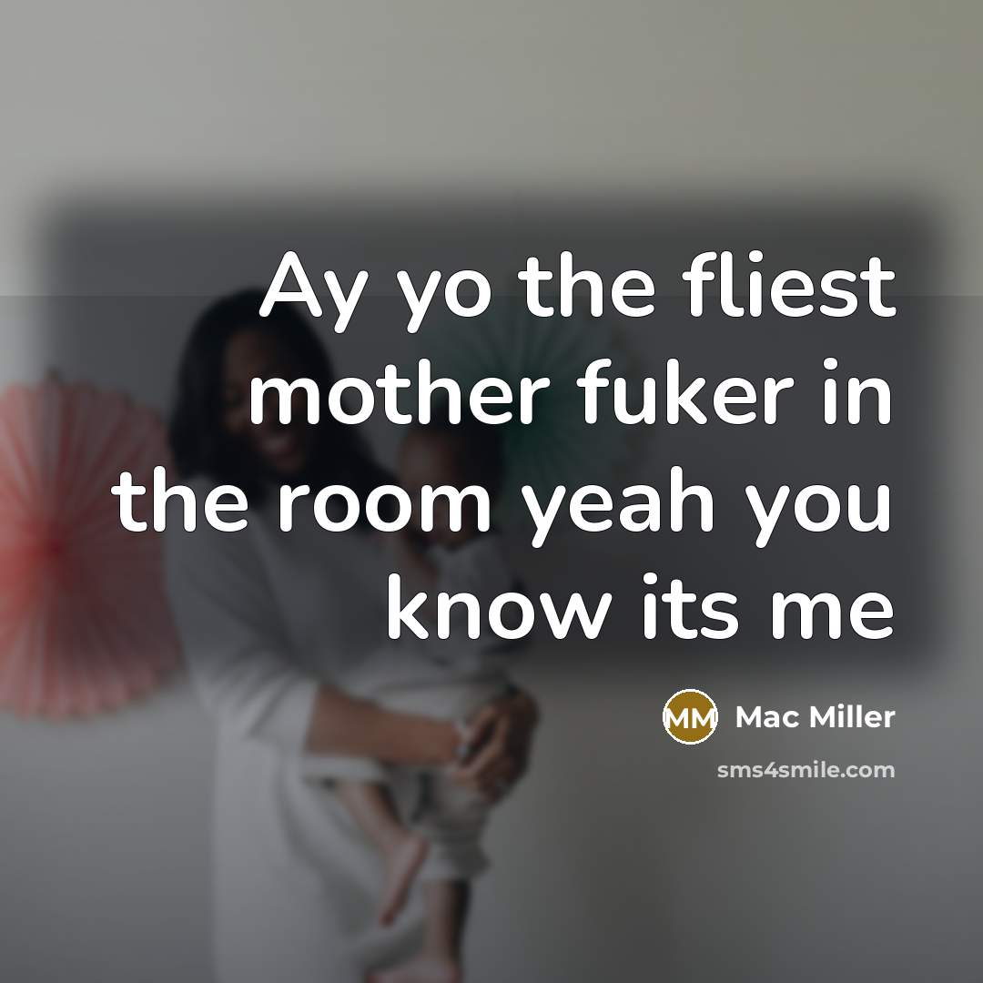 “Ay yo the fliest mother fuker in the room yeah…” quote by Mac Miller