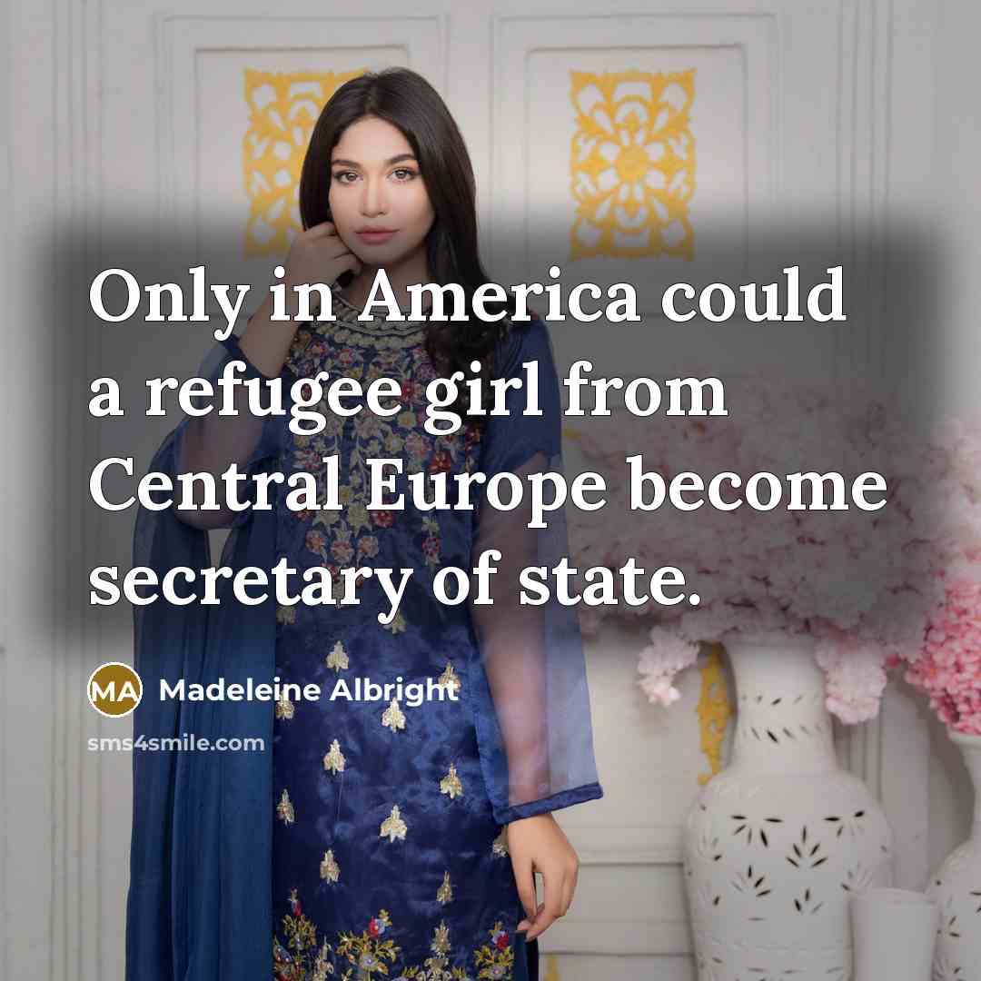 “Only in America could a refugee girl from Central Europe…” quote by Madeleine Albright
