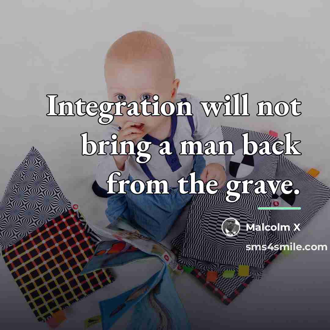 “Integration will not bring a man back from the grave.…” quote by Malcolm X