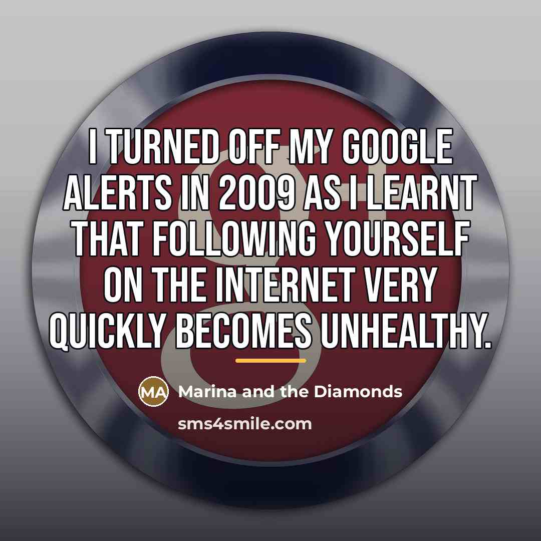 “I turned off my Google alerts in 2009 as I…” quote by Marina and the Diamonds