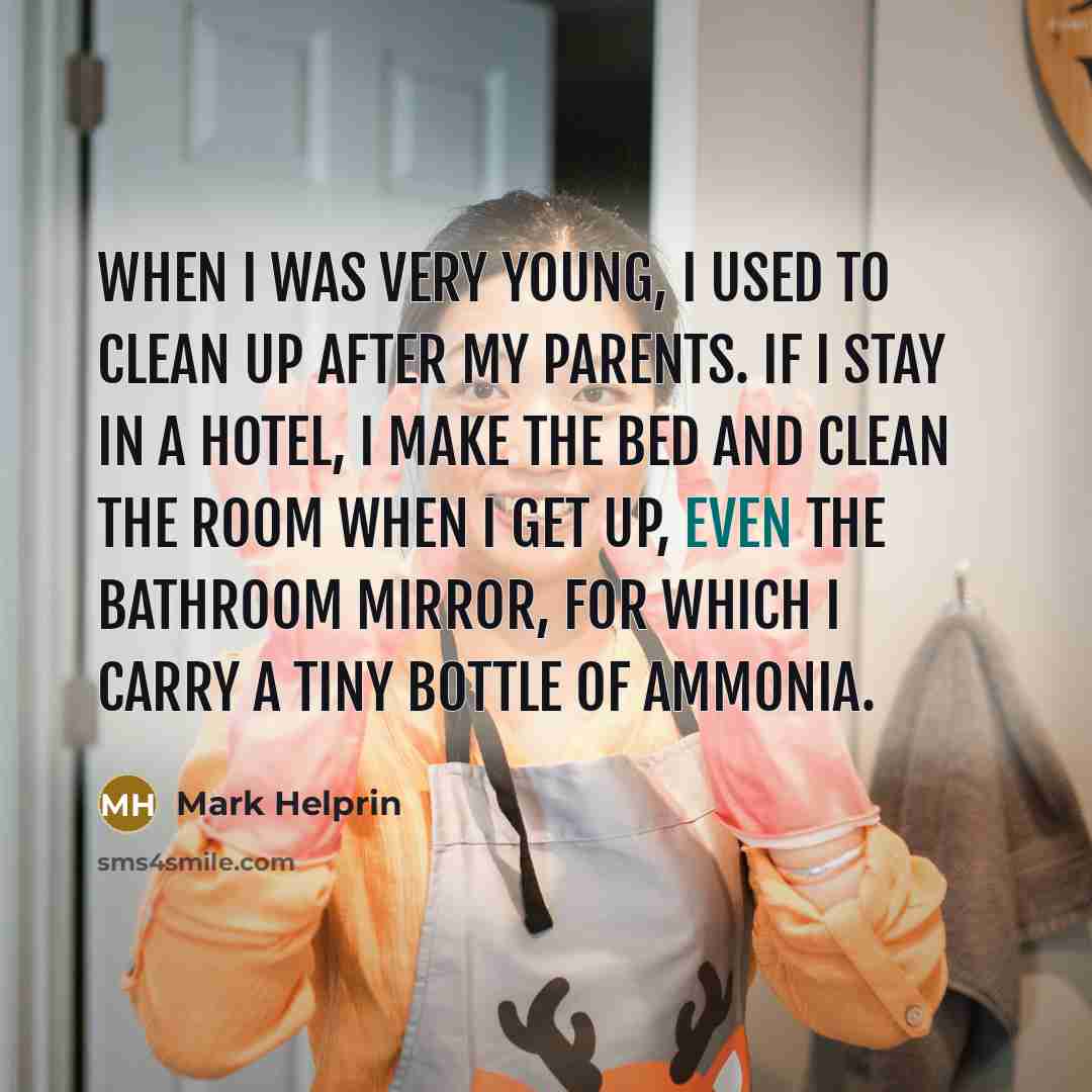 “When I was very young, I used to clean up…” quote by Mark Helprin