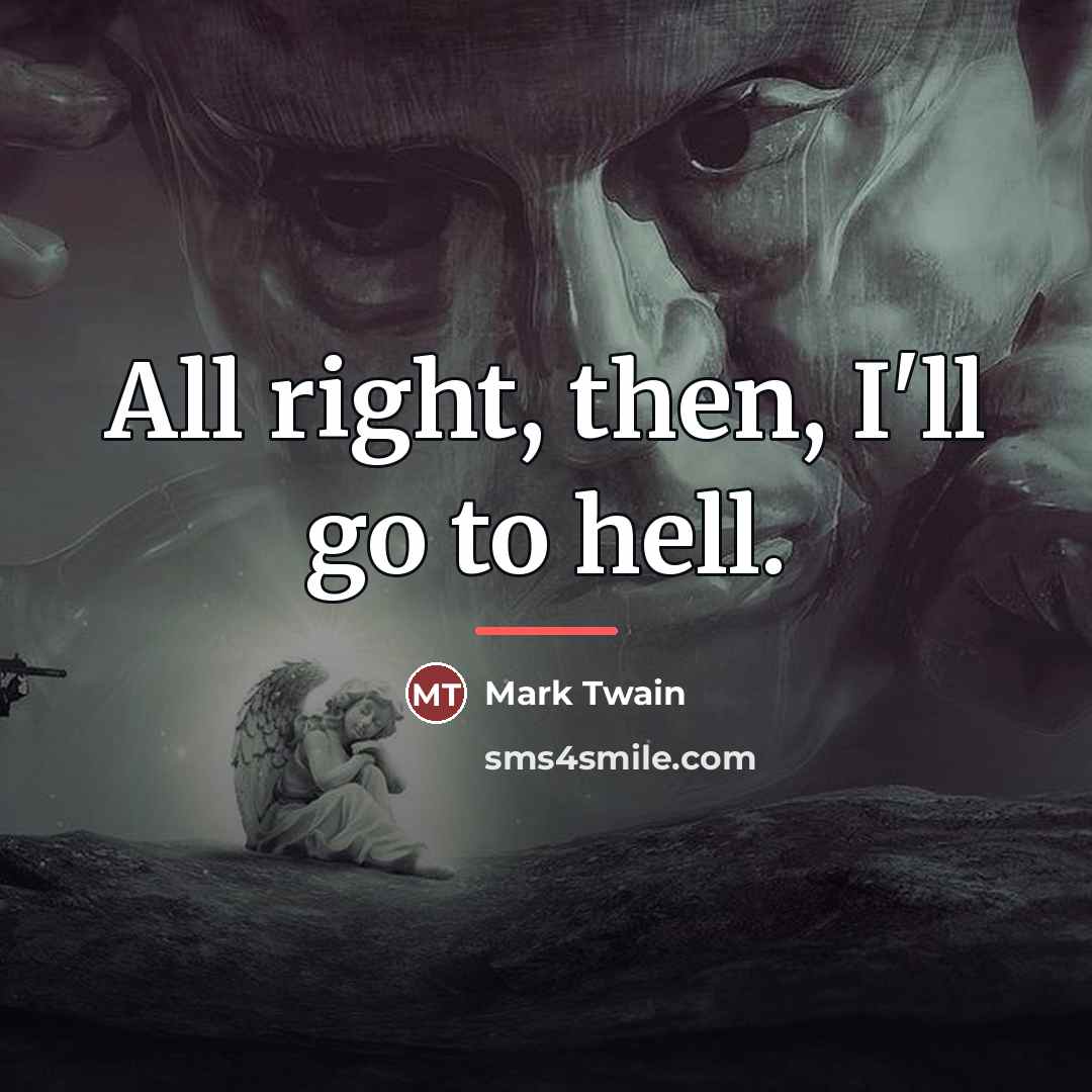 “All right, then, I'll go to hell.…” quote by Mark Twain