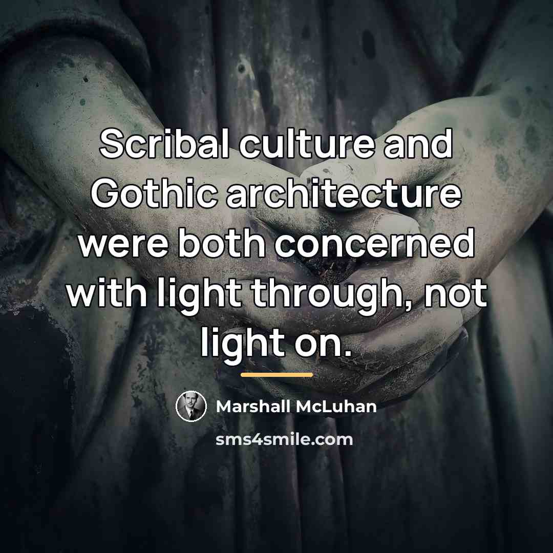 “Scribal culture and Gothic architecture were both concerned with light…” quote by Marshall McLuhan
