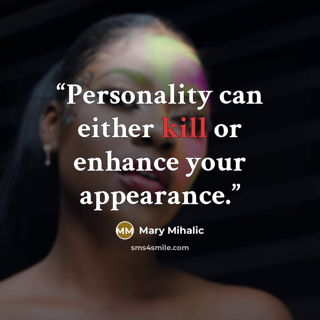 “Personality can either kill or enhance your appearance.” quote by Mary Mihalic