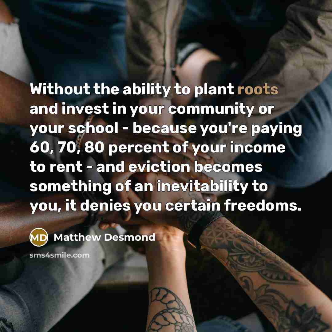 “Without the ability to plant roots and invest in your…” quote by Matthew Desmond