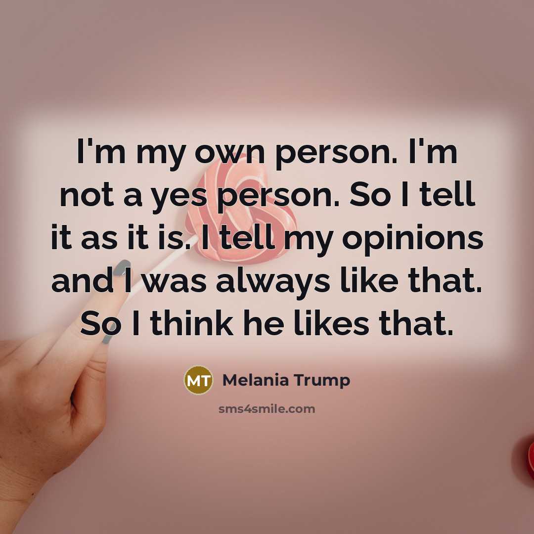 “I'm my own person. I'm not a yes person. So…” quote by Melania Trump