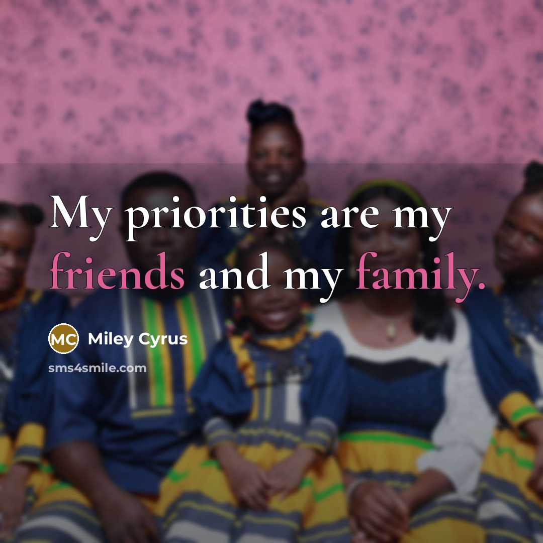 “My priorities are my friends and my family.…” quote by Miley Cyrus