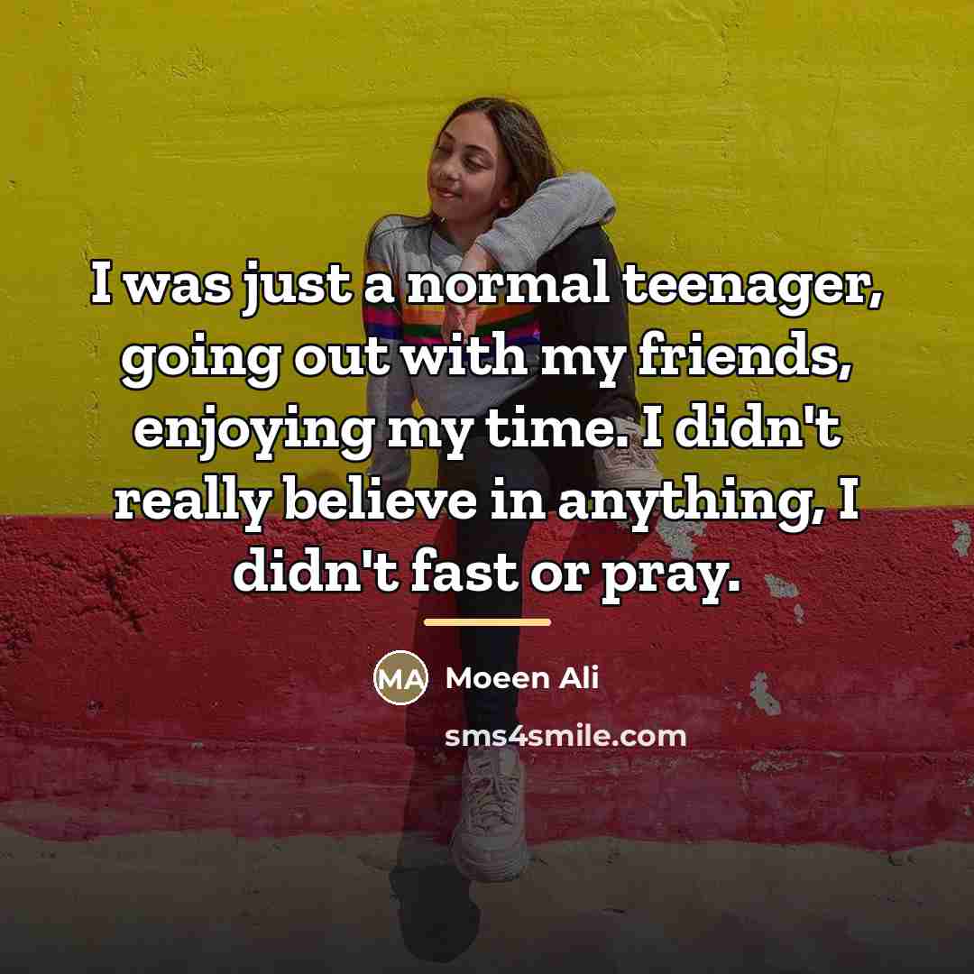 “I was just a normal teenager, going out with my…” quote by Moeen Ali