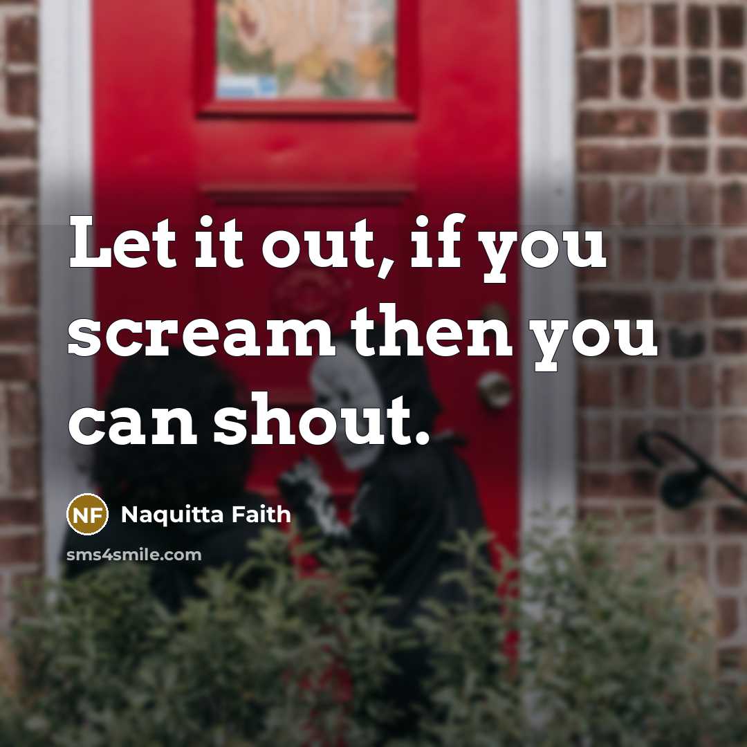 “Let it out, if you scream then you can shout.…” quote by Naquitta Faith