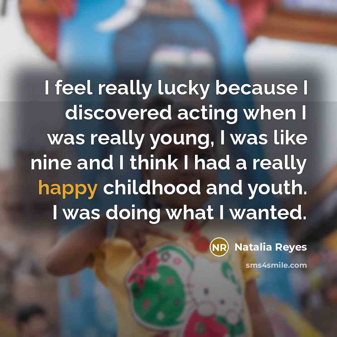 “I feel really lucky because I discovered acting when I…” quote by Natalia Reyes