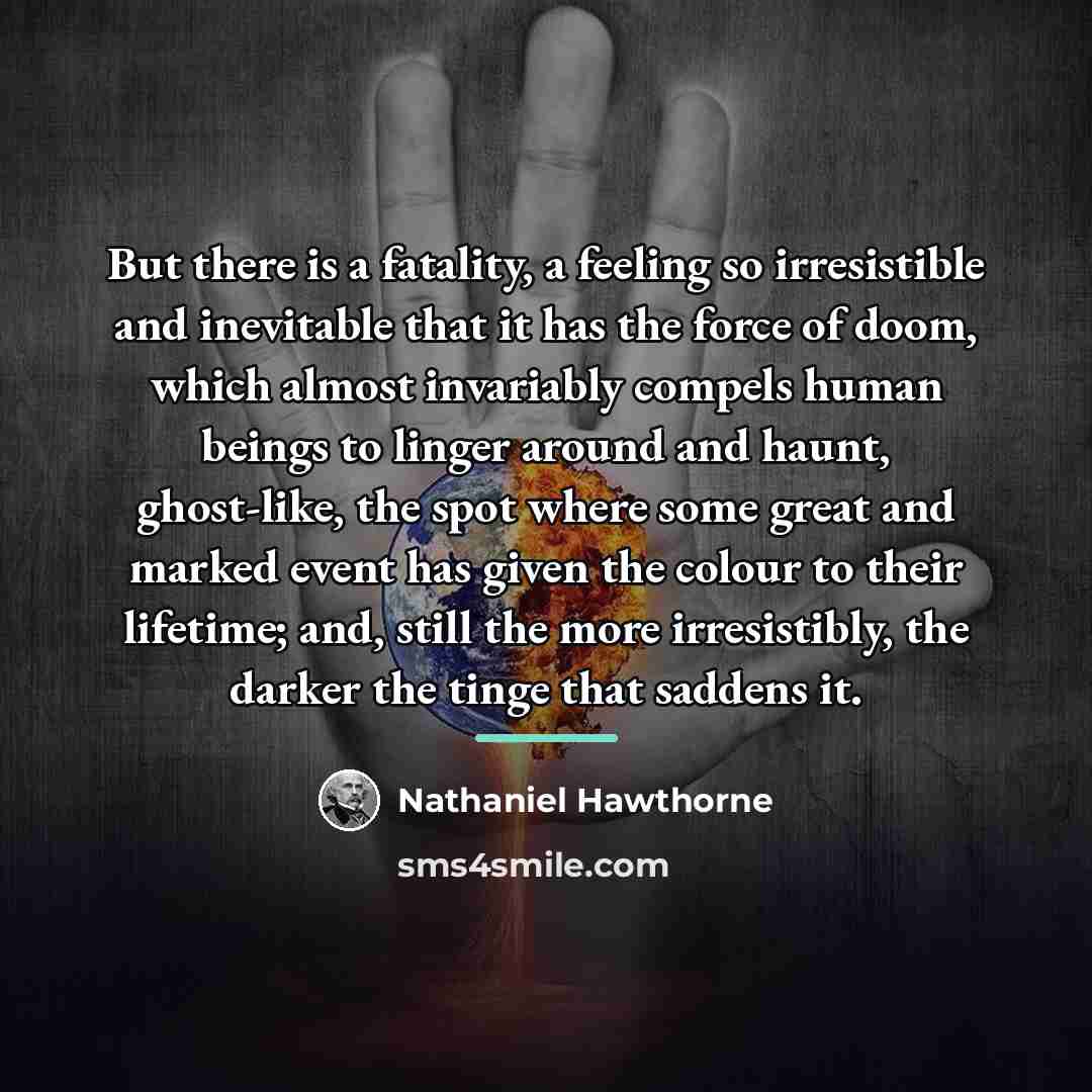 “But there is a fatality, a feeling so irresistible and…” quote by Nathaniel Hawthorne