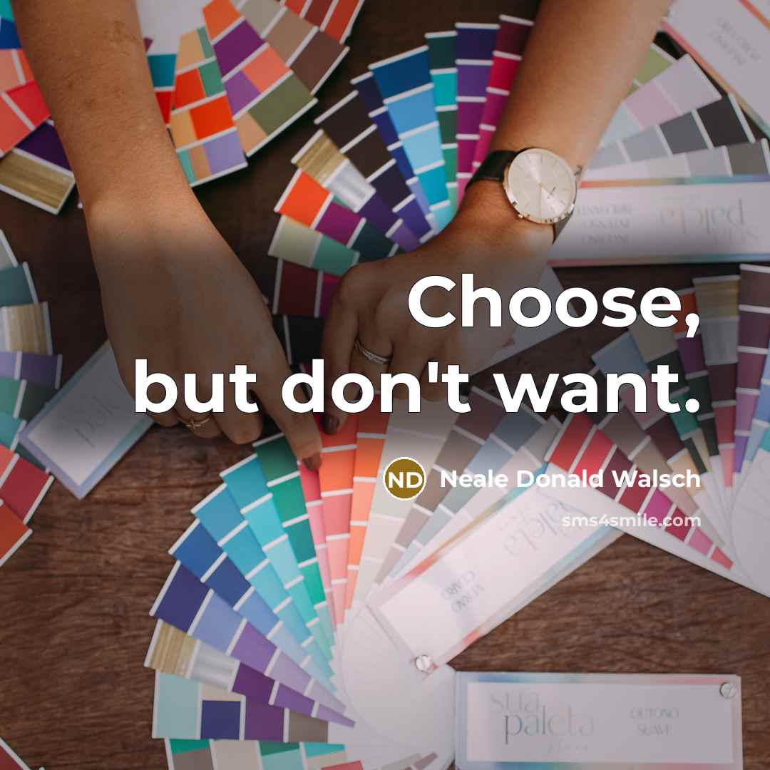 “Choose, but don't want.…” quote by Neale Donald Walsch