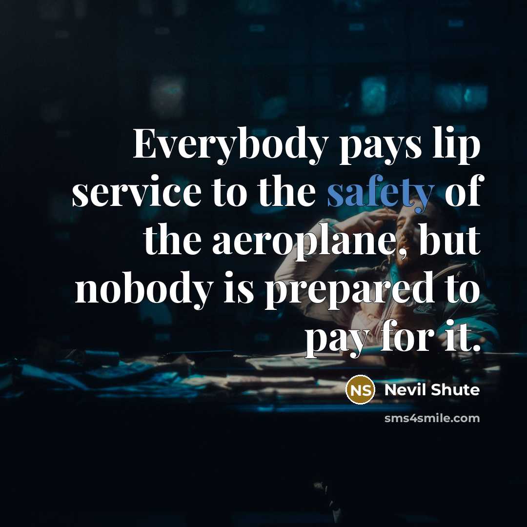 “Everybody pays lip service to the safety of the aeroplane,…” quote by Nevil Shute