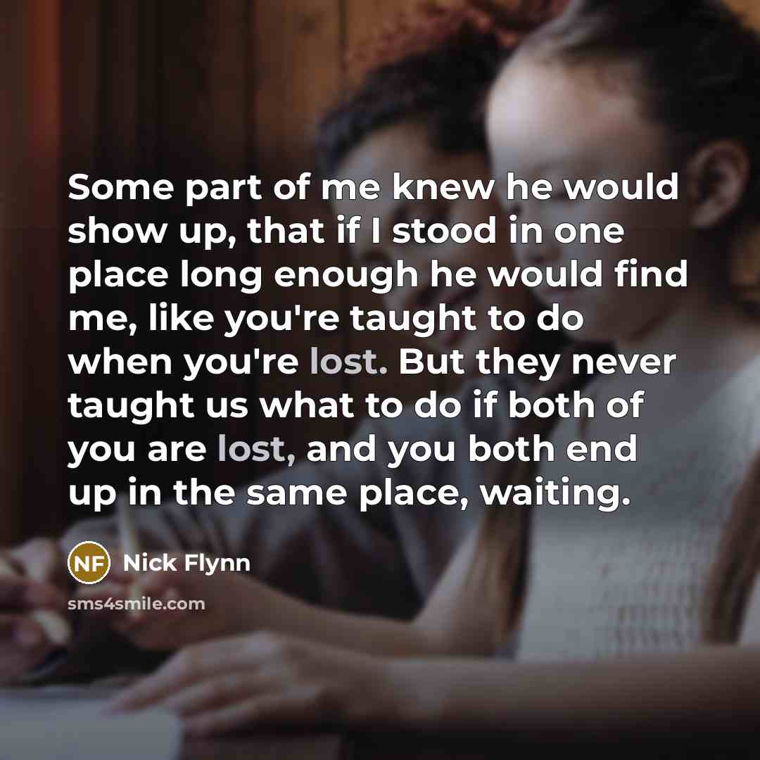 “Some part of me knew he would show up, that…” quote by Nick Flynn