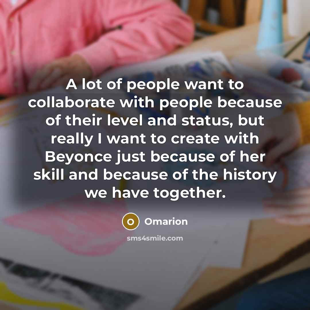 “A lot of people want to collaborate with people because…” quote by Omarion