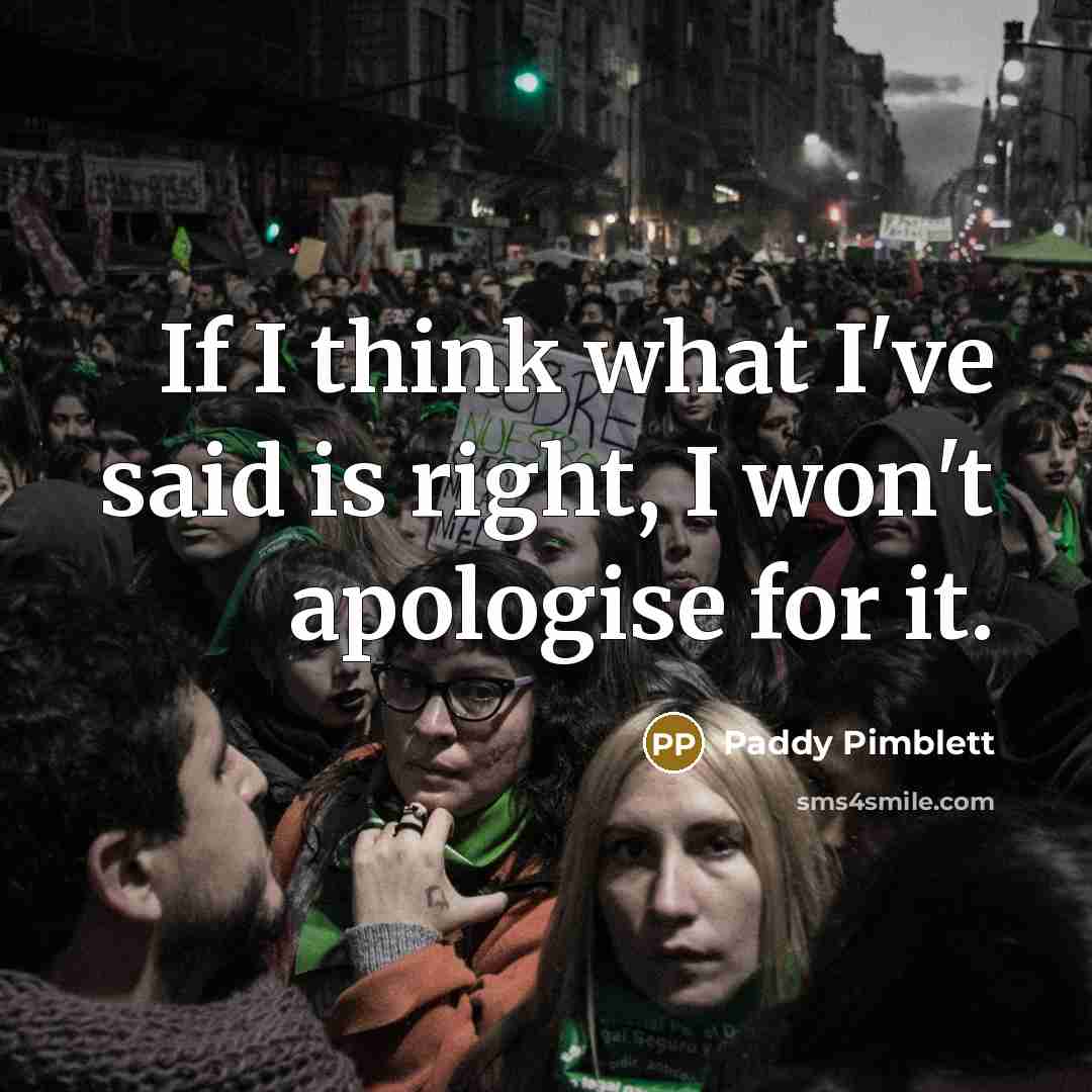 “If I think what I've said is right, I won't apologise for it.” quote by Paddy Pimblett