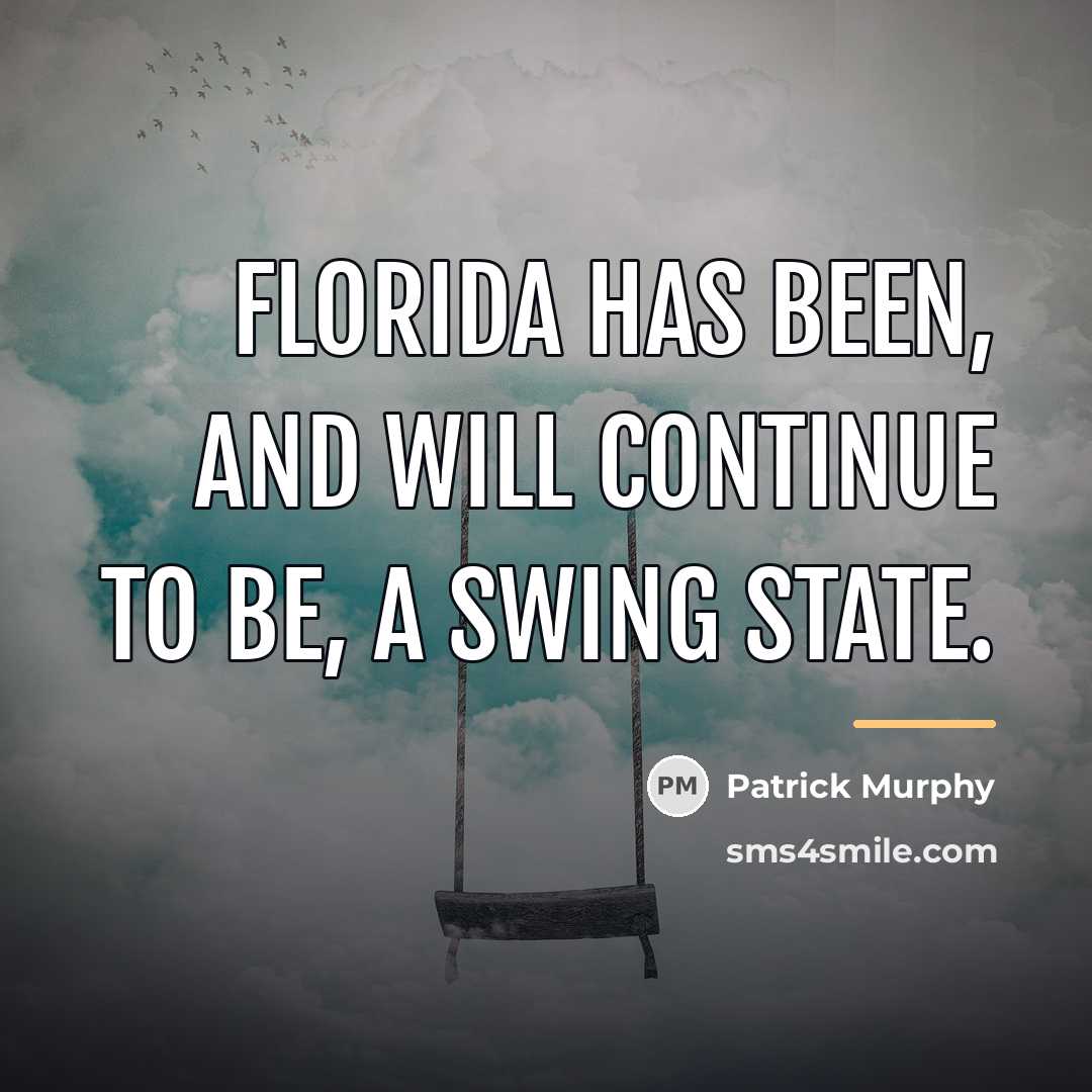 “Florida has been, and will continue to be, a swing…” quote by Patrick Murphy