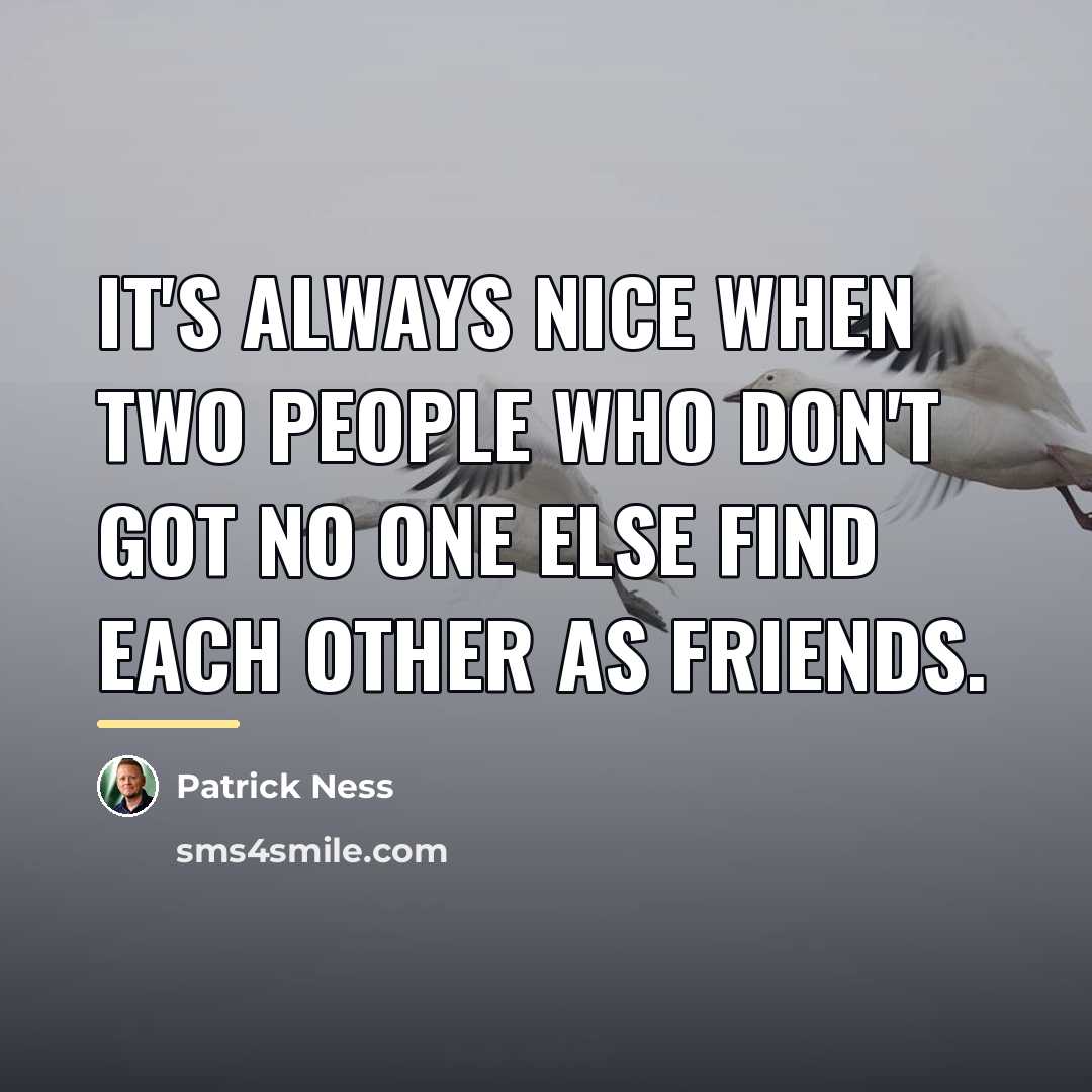 “It's always nice when two people who don't got no…” quote by Patrick Ness