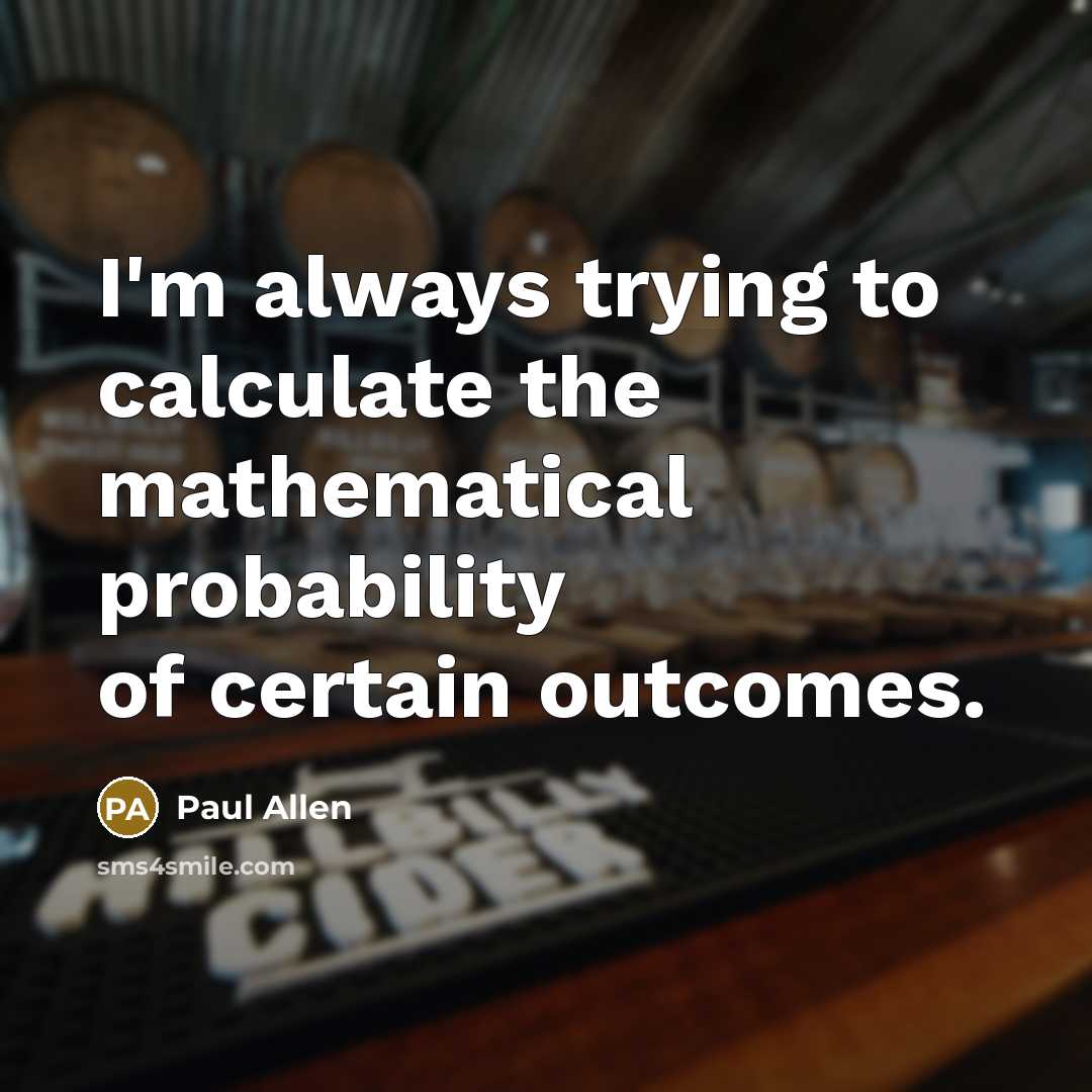 “I'm always trying to calculate the mathematical probability of certain…” quote by Paul Allen