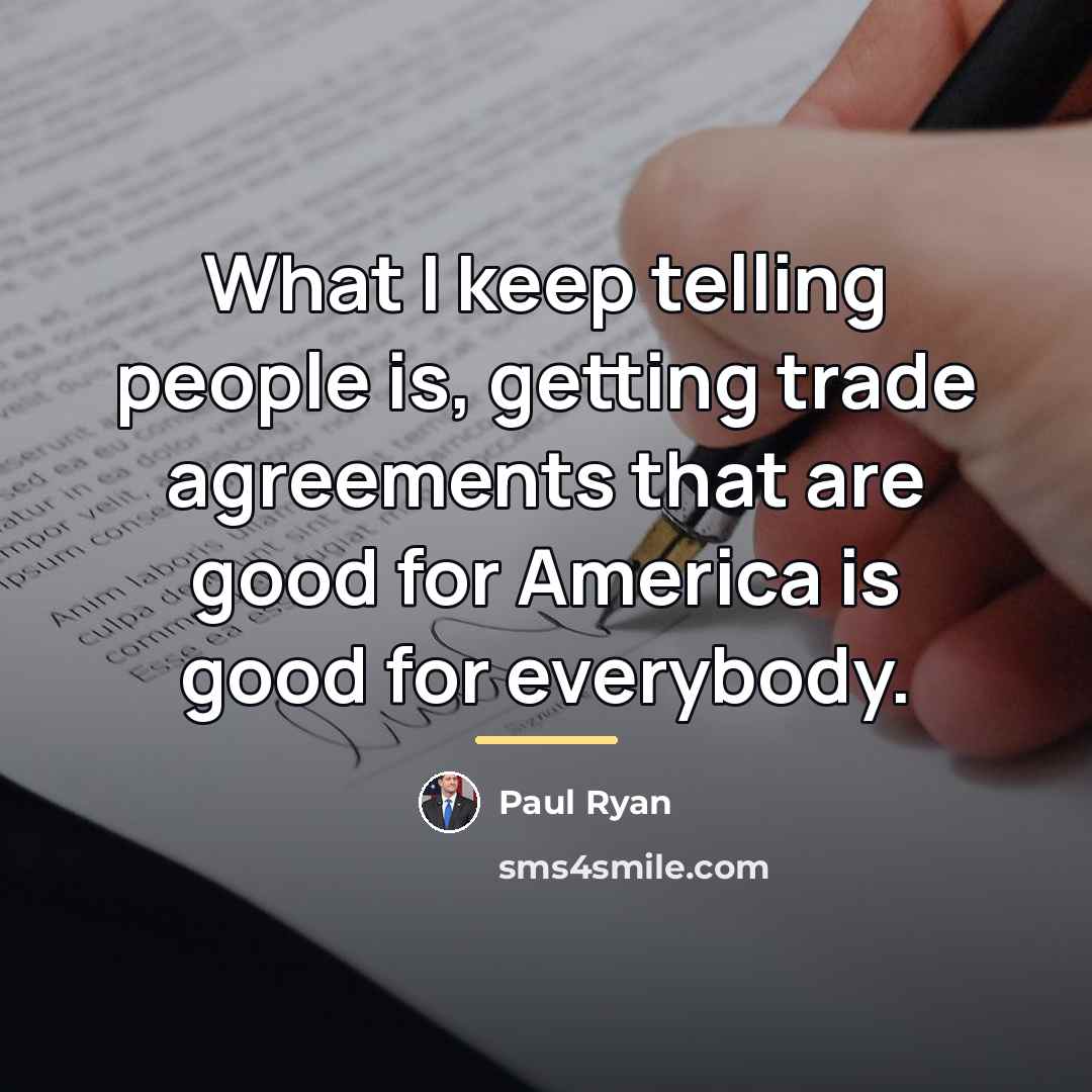 “What I keep telling people is, getting trade agreements that…” quote by Paul Ryan