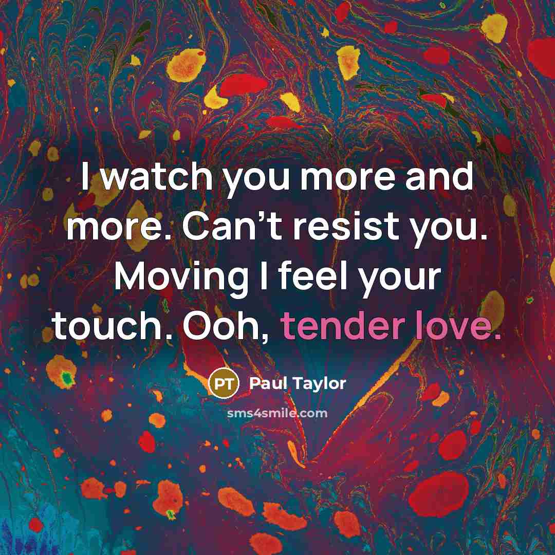 “I watch you more and more. Can't resist you. Moving…” quote by Paul Taylor