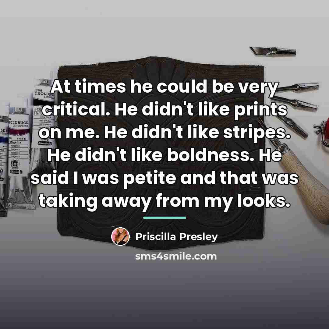 “At times he could be very critical. He didn't like…” quote by Priscilla Presley